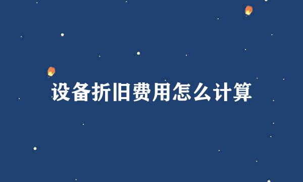 设备折旧费用怎么计算