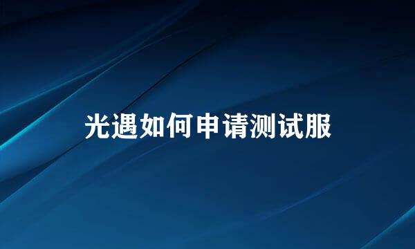 光遇如何申请测试服