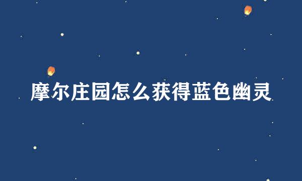 摩尔庄园怎么获得蓝色幽灵