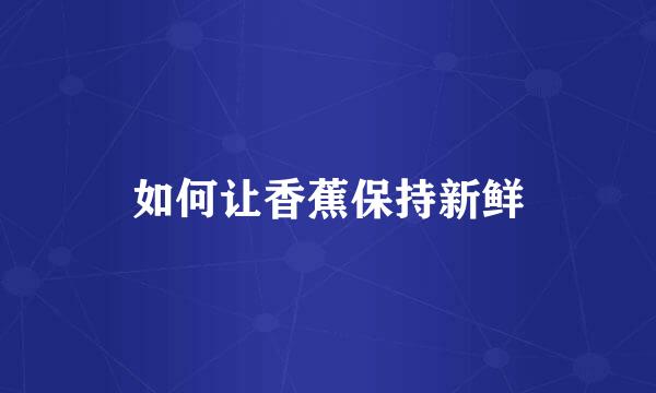 如何让香蕉保持新鲜