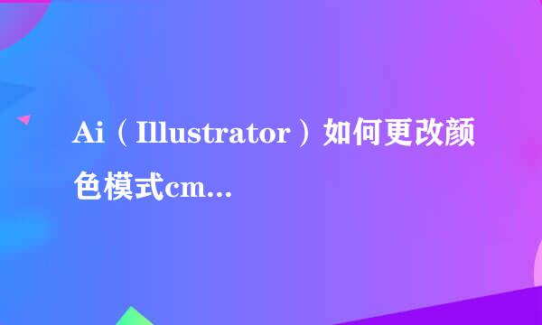 Ai(Illustrator)如何更改颜色模式cmyk转为rgb