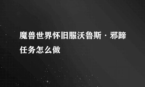 魔兽世界怀旧服沃鲁斯·邪蹄任务怎么做
