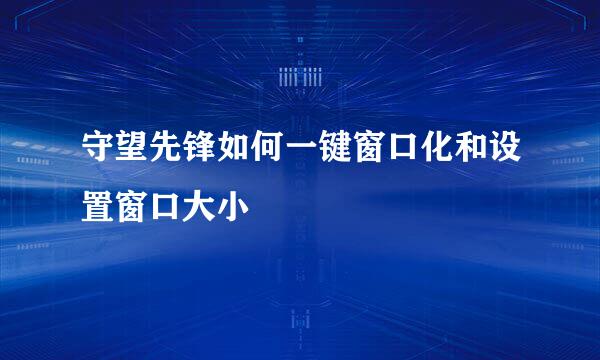守望先锋如何一键窗口化和设置窗口大小