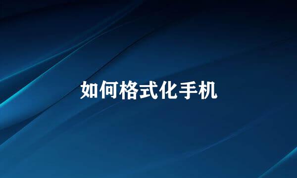 如何格式化手机