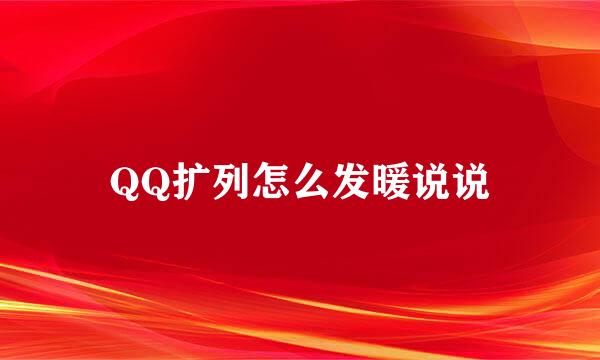 QQ扩列怎么发暖说说