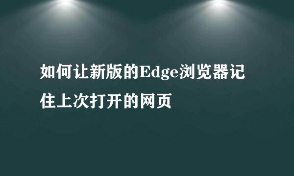 如何让新版的Edge浏览器记住上次打开的网页