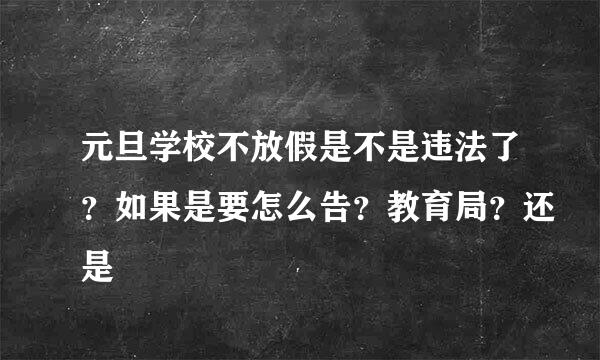 元旦学校不放假是不是违法了？如果是要怎么告？教育局？还是