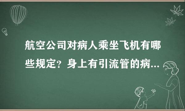 航空公司对病人乘坐飞机有哪些规定？身上有引流管的病人允许坐飞机吗