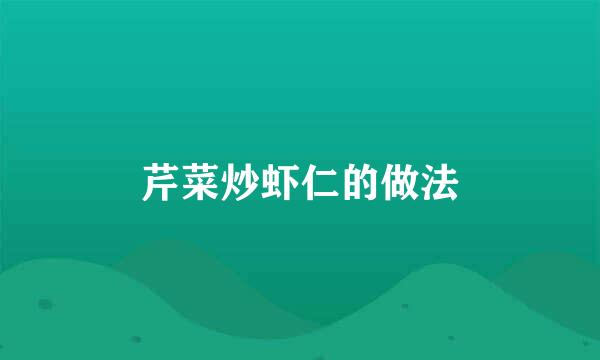 芹菜炒虾仁的做法