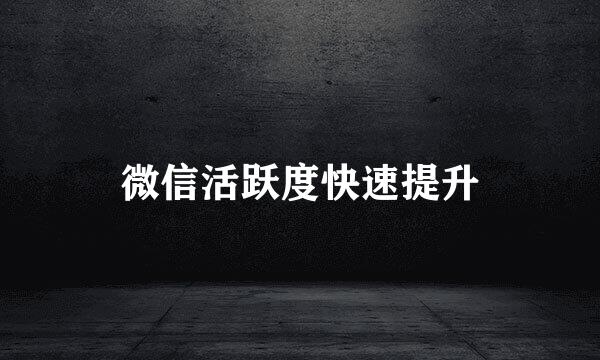 微信活跃度快速提升