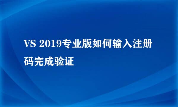 VS 2019专业版如何输入注册码完成验证