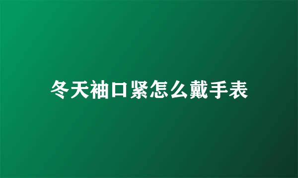 冬天袖口紧怎么戴手表