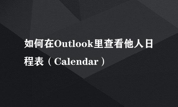 如何在Outlook里查看他人日程表（Calendar）