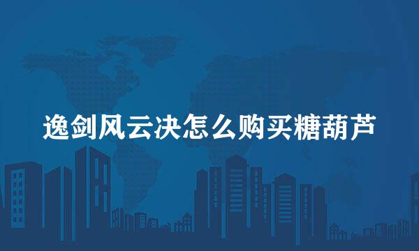 逸剑风云决怎么购买糖葫芦