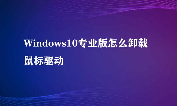 Windows10专业版怎么卸载鼠标驱动