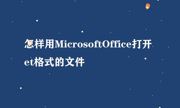 怎样用MicrosoftOffice打开et格式的文件