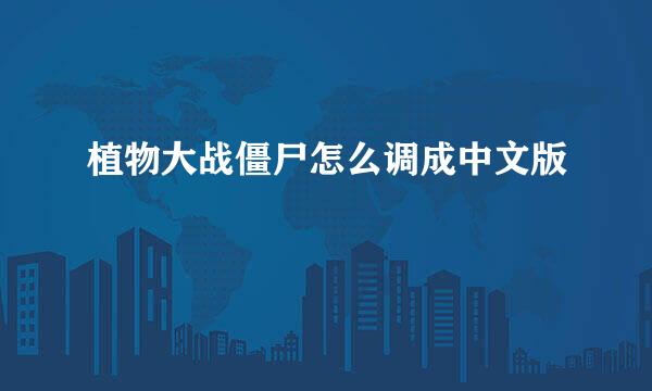 植物大战僵尸怎么调成中文版