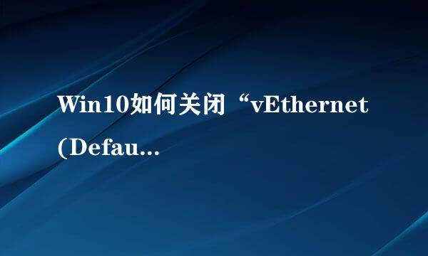 Win10如何关闭“vEthernet(Default Switch)