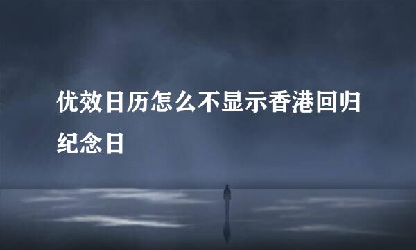 优效日历怎么不显示香港回归纪念日