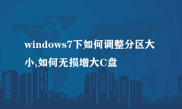 windows7下如何调整分区大小,如何无损增大C盘