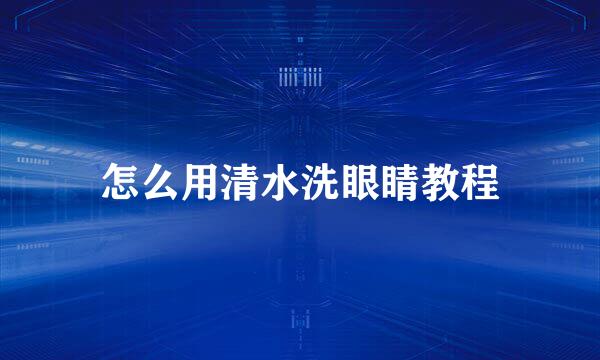 怎么用清水洗眼睛教程