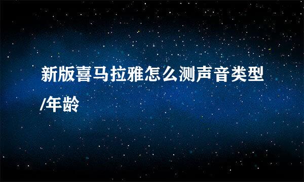 新版喜马拉雅怎么测声音类型/年龄