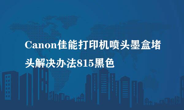 Canon佳能打印机喷头墨盒堵头解决办法815黑色