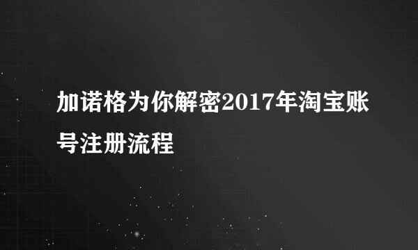 加诺格为你解密2017年淘宝账号注册流程