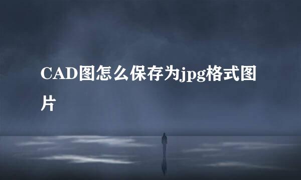 CAD图怎么保存为jpg格式图片