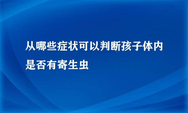 从哪些症状可以判断孩子体内是否有寄生虫
