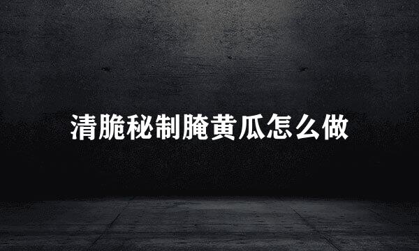 清脆秘制腌黄瓜怎么做