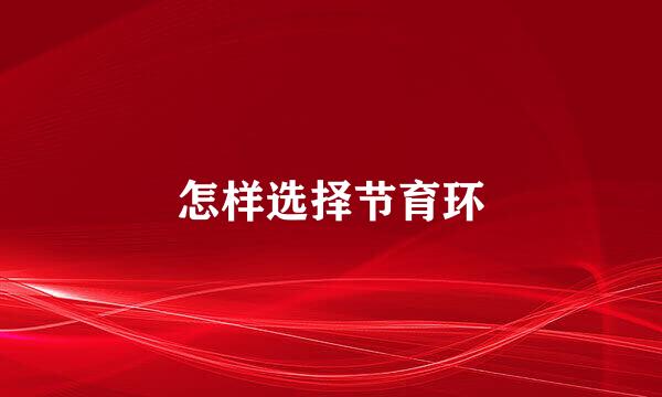 怎样选择节育环