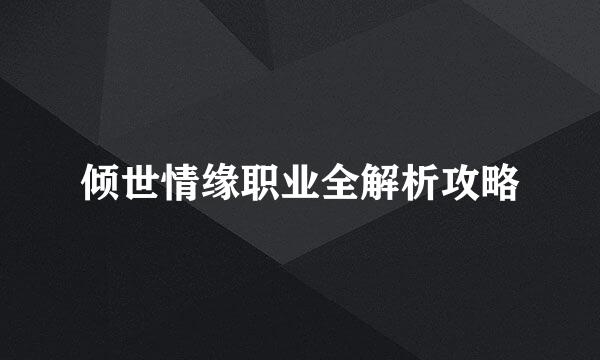 倾世情缘职业全解析攻略