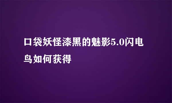 口袋妖怪漆黑的魅影5.0闪电鸟如何获得