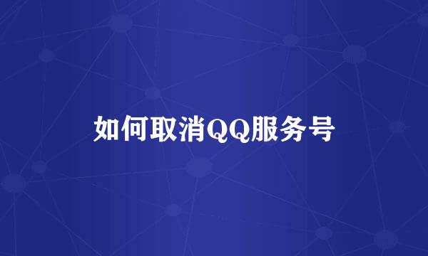 如何取消QQ服务号