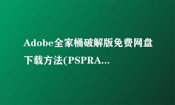Adobe全家桶破解版免费网盘下载方法(PSPRAEAI)
