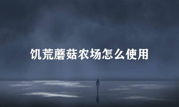 饥荒蘑菇农场怎么使用