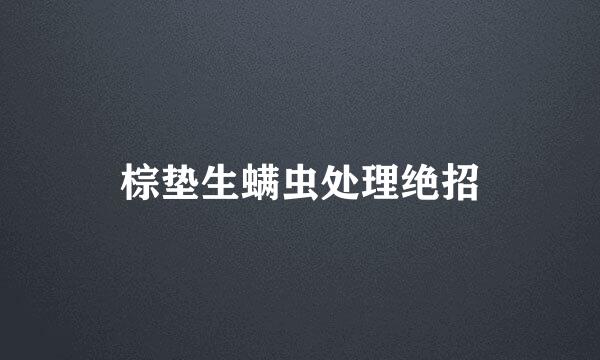 棕垫生螨虫处理绝招