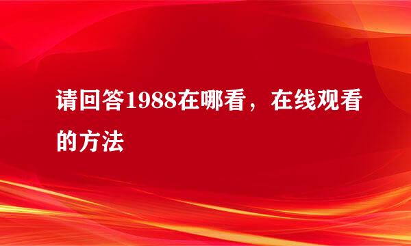 请回答1988在哪看，在线观看的方法