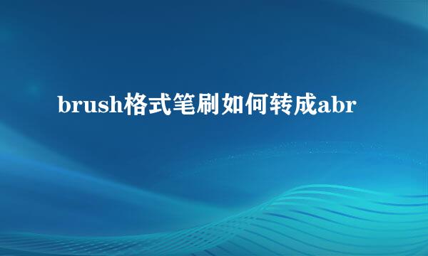 brush格式笔刷如何转成abr