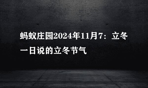 蚂蚁庄园2024年11月7：立冬一日说的立冬节气