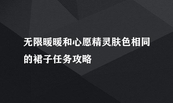 无限暖暖和心愿精灵肤色相同的裙子任务攻略