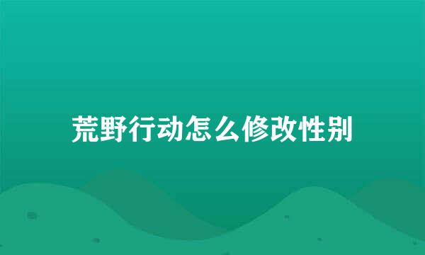 荒野行动怎么修改性别