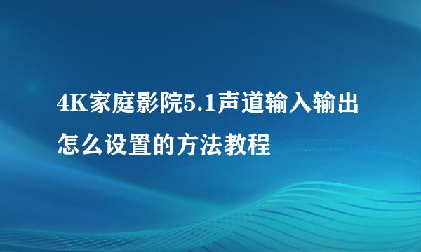 4K家庭影院5.1声道输入输出怎么设置的方法教程