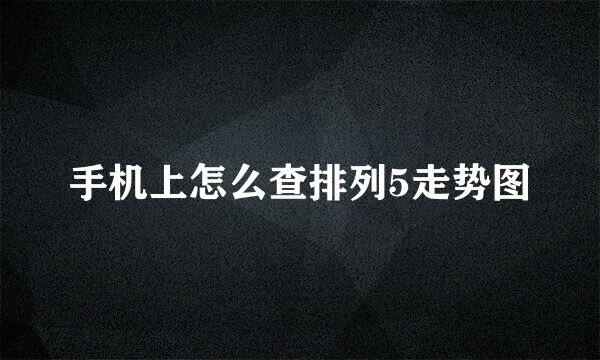 手机上怎么查排列5走势图