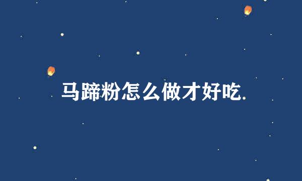 马蹄粉怎么做才好吃