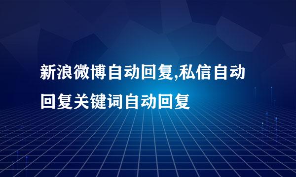 新浪微博自动回复,私信自动回复关键词自动回复