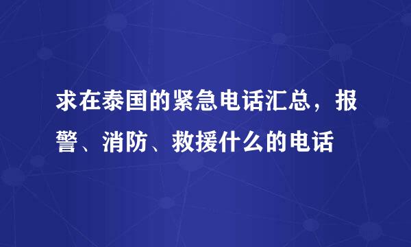 求在泰国的紧急电话汇总，报警、消防、救援什么的电话