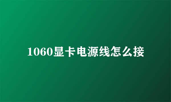 1060显卡电源线怎么接