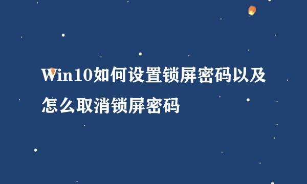 Win10如何设置锁屏密码以及怎么取消锁屏密码